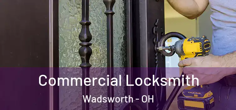 Commercial Locksmith Wadsworth - OH