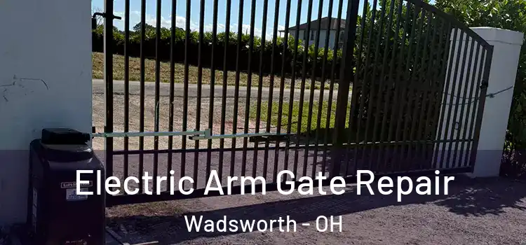 Electric Arm Gate Repair Wadsworth - OH