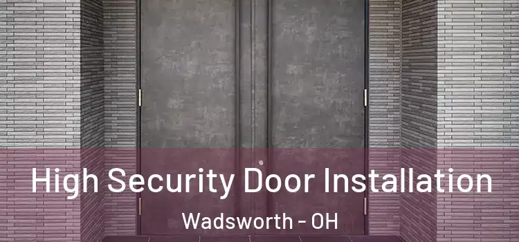 High Security Door Installation Wadsworth - OH